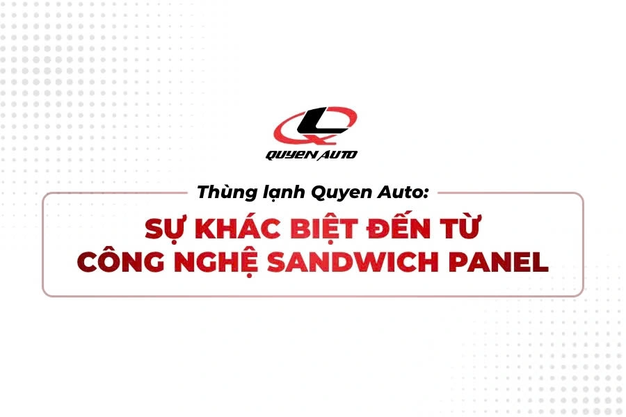 Sự khác biệt của thùng lạnh công nghệ Sandwich Panel Quyen Auto